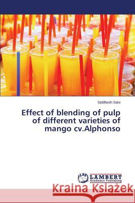 Effect of blending of pulp of different varieties of mango cv.Alphonso Salvi Siddhesh 9783659631245 LAP Lambert Academic Publishing - książka