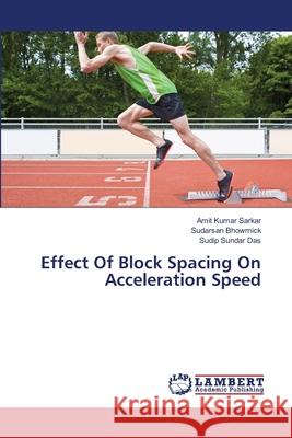 Effect Of Block Spacing On Acceleration Speed Amit Kumar Sarkar, Sudarsan Bhowmick, Sudip Sundar Das 9783659404160 LAP Lambert Academic Publishing - książka