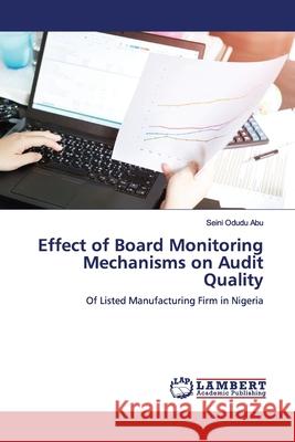 Effect of Board Monitoring Mechanisms on Audit Quality Abu, Seini Odudu 9786139991648 LAP Lambert Academic Publishing - książka