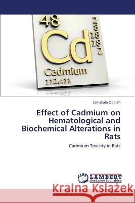Effect of Cadmium on Hematological and Biochemical Alterations in Rats Obaiah Jamakala 9783659428791 LAP Lambert Academic Publishing - książka