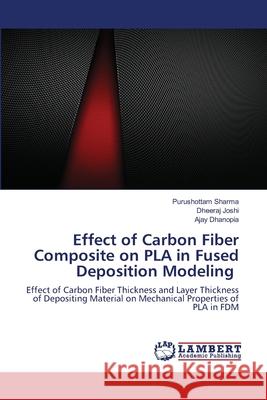 Effect of Carbon Fiber Composite on PLA in Fused Deposition Modeling Purushottam Sharma Dheeraj Joshi Ajay Dhanopia 9786203200263 LAP Lambert Academic Publishing - książka