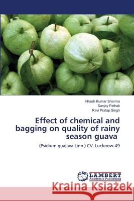 Effect of chemical and bagging on quality of rainy season guava Nitesh Kumar Sharma Sanjay Pathak Ravi Pratap Singh 9786203472257 LAP Lambert Academic Publishing - książka