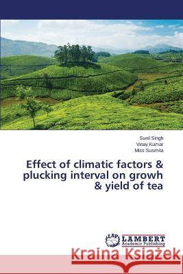 Effect of climatic factors & plucking interval on growh & yield of tea Singh Sunil                              Kumar Vinay                              Susmita Miss 9783659476969 LAP Lambert Academic Publishing - książka