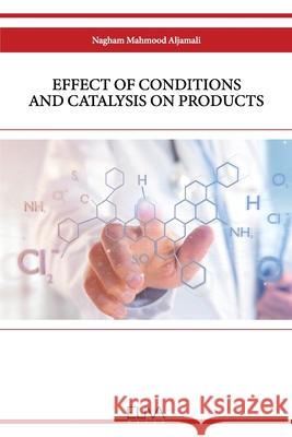 Effect of Conditions and Catalysis on Products Nagham Mahmood Aljamali 9781636482286 Eliva Press - książka