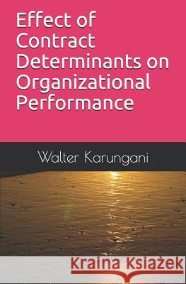 Effect of Contract Determinants on Organizational Performance George Ochiri Walter Karungani 9781723721014 Independently Published - książka