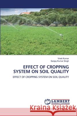 Effect of Cropping System on Soil Quality Vivek Kumar Sanjay Kumar Singh 9786202917605 LAP Lambert Academic Publishing - książka