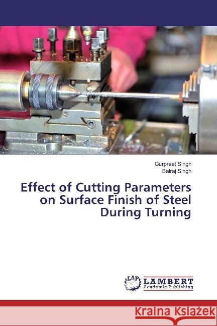 Effect of Cutting Parameters on Surface Finish of Steel During Turning Singh, Gurpreet; Singh, Balraj 9783659966118 LAP Lambert Academic Publishing - książka