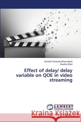 Effect of delay/ delay variable on QOE in video streaming Dwaraka Bhamidipati, Vasanthi; Kilari, Swetha 9783330324046 LAP Lambert Academic Publishing - książka
