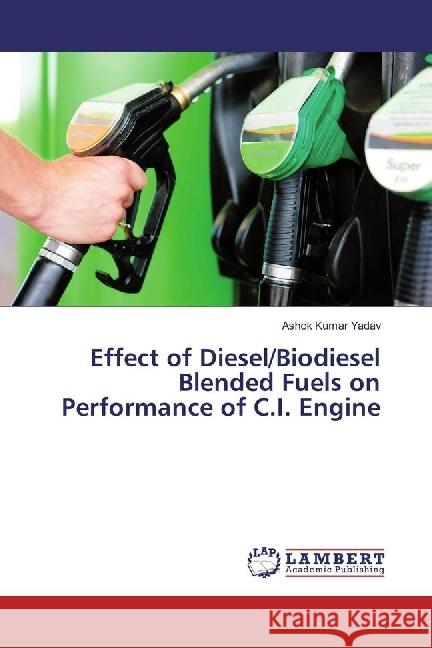 Effect of Diesel/Biodiesel Blended Fuels on Performance of C.I. Engine Yadav, Ashok Kumar 9783659855412 LAP Lambert Academic Publishing - książka