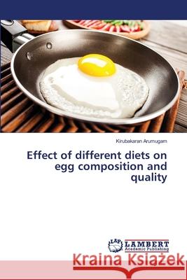 Effect of different diets on egg composition and quality Arumugam, Kirubakaran 9783659463914 LAP Lambert Academic Publishing - książka