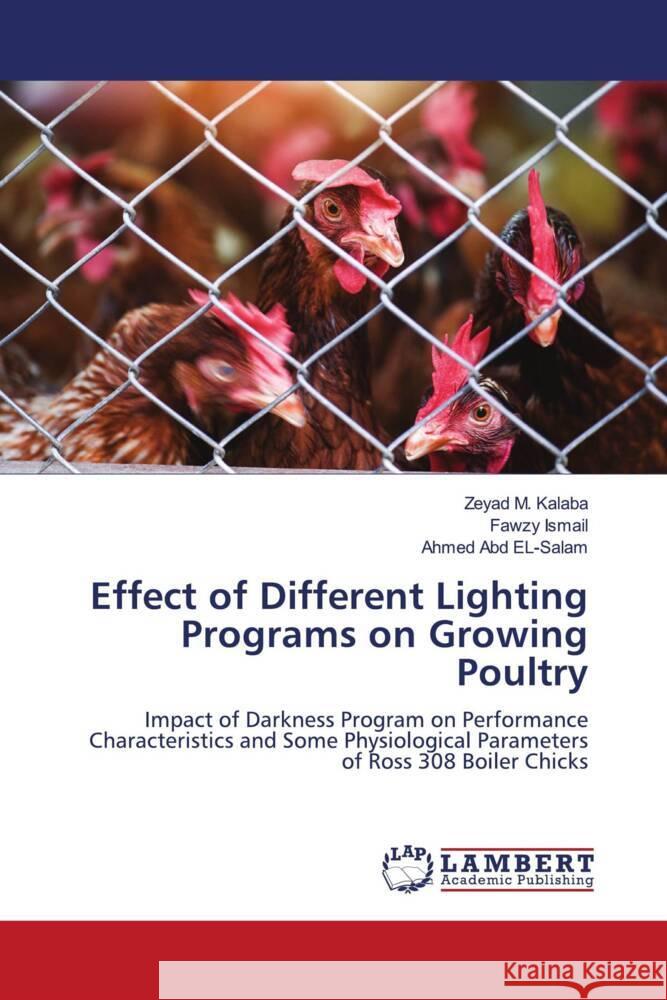 Effect of Different Lighting Programs on Growing Poultry Kalaba, Zeyad M., Ismail, Fawzy, Abd El-Salam, Ahmed 9786208415815 LAP Lambert Academic Publishing - książka