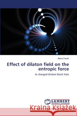 Effect of dilaton field on the entropic force Farahi, Atena 9783659138072 LAP Lambert Academic Publishing - książka