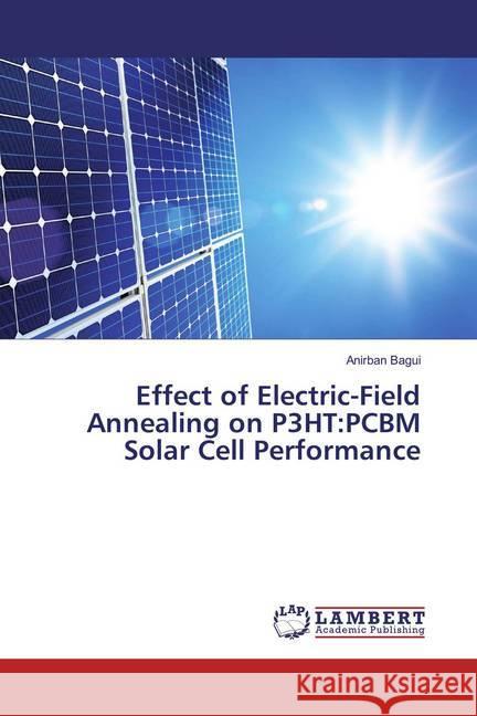 Effect of Electric-Field Annealing on P3HT:PCBM Solar Cell Performance Bagui, Anirban 9783659875519 LAP Lambert Academic Publishing - książka