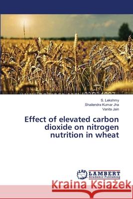 Effect of elevated carbon dioxide on nitrogen nutrition in wheat S Lekshmy, Shailendra Kumar Jha, Vanita Jain 9783659415692 LAP Lambert Academic Publishing - książka