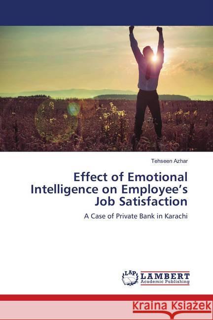 Effect of Emotional Intelligence on Employee's Job Satisfaction : A Case of Private Bank in Karachi Azhar, Tehseen 9783659593901 LAP Lambert Academic Publishing - książka