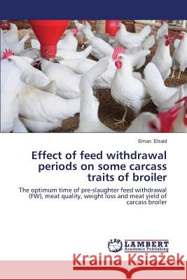 Effect of feed withdrawal periods on some carcass traits of broiler Elsaid Eman 9783659646409 LAP Lambert Academic Publishing - książka