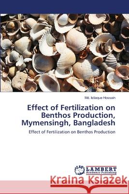 Effect of Fertilization on Benthos Production, Mymensingh, Bangladesh MD Istiaque Hossain 9783659170034 LAP Lambert Academic Publishing - książka