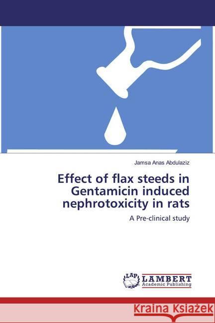 Effect of flax steeds in Gentamicin induced nephrotoxicity in rats : A Pre-clinical study Abdulaziz, Jamsa Anas 9786139951864 LAP Lambert Academic Publishing - książka