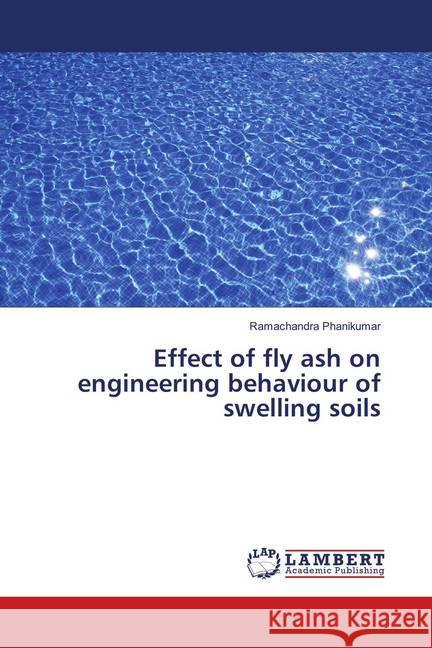 Effect of fly ash on engineering behaviour of swelling soils Phanikumar, Ramachandra 9786139883301 LAP Lambert Academic Publishing - książka