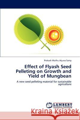 Effect of Flyash Seed Pelleting on Growth and Yield of Mungbean Muthu Arjuna Samy Prakash 9783659297106 LAP Lambert Academic Publishing - książka
