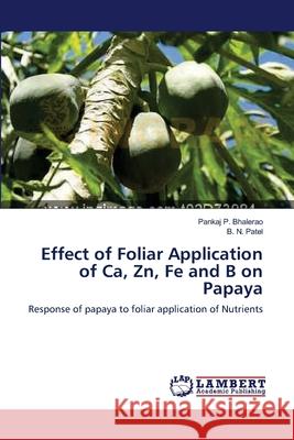 Effect of Foliar Application of Ca, Zn, Fe and B on Papaya Pankaj P Bhalerao, B N Patel 9783659154409 LAP Lambert Academic Publishing - książka