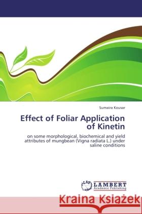 Effect of Foliar Application of Kinetin : on some morphological, biochemical and yield attributes of mungbean (Vigna radiata L.) under saline conditions Kousar, Sumaira 9783846541074 LAP Lambert Academic Publishing - książka