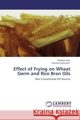 Effect of Frying on Wheat Germ and Rice Bran Oils Ambreen Naz, Masood Sadiq Butt 9783844307740 LAP Lambert Academic Publishing - książka