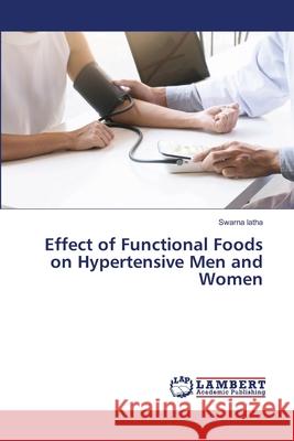 Effect of Functional Foods on Hypertensive Men and Women latha, Swarna 9786202526210 LAP Lambert Academic Publishing - książka