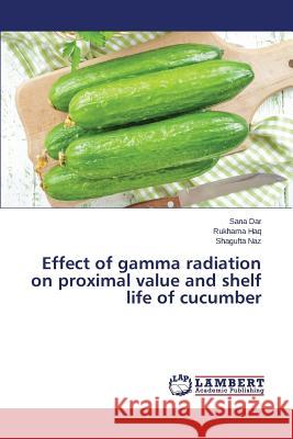 Effect of gamma radiation on proximal value and shelf life of cucumber Dar Sana                                 Haq Rukhama                              Naz Shagufta 9783659768590 LAP Lambert Academic Publishing - książka