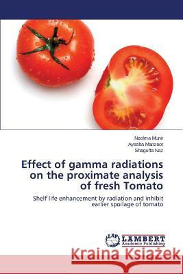 Effect of gamma radiations on the proximate analysis of fresh Tomato Munir Neelma 9783659743559 LAP Lambert Academic Publishing - książka