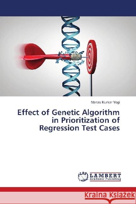 Effect of Genetic Algorithm in Prioritization of Regression Test Cases Yogi, Manas Kumar 9786139893638 LAP Lambert Academic Publishing - książka