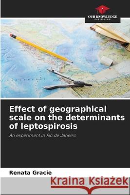 Effect of geographical scale on the determinants of leptospirosis Gracie, Renata 9786209006227 Our Knowledge Publishing - książka