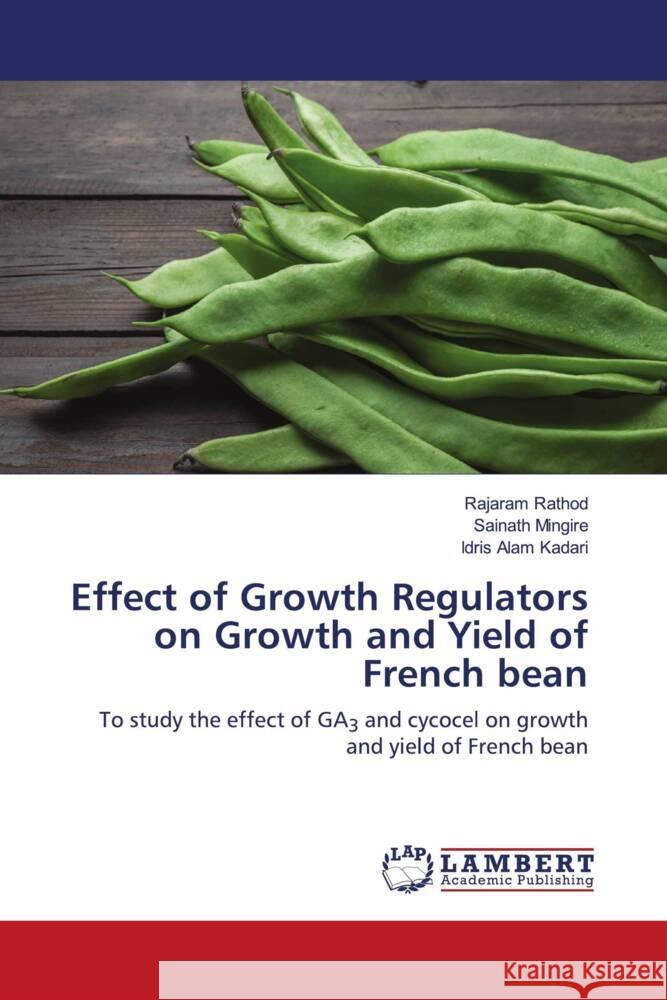 Effect of Growth Regulators on Growth and Yield of French bean Rajaram Rathod Sainath Mingire Idris Alam Kadari 9786207462759 LAP Lambert Academic Publishing - książka