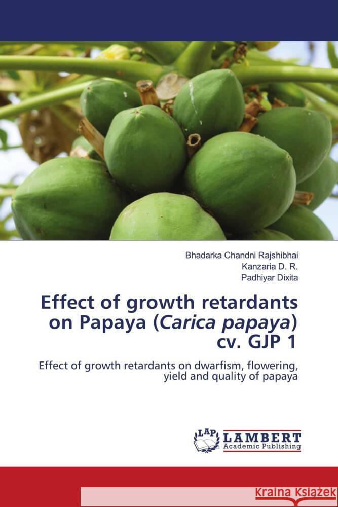 Effect of growth retardants on Papaya (Carica papaya) cv. GJP 1 Chandni Rajshibhai, Bhadarka, D. R., Kanzaria, Dixita, Padhiyar 9786206782520 LAP Lambert Academic Publishing - książka