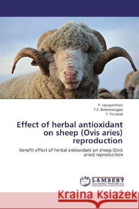 Effect of herbal antioxidant on sheep (Ovis aries) reproduction : Benefit effect of herbal antioxidant on sheep (Ovis aries) reproduction Jayaganthan, P.; Balamurugan, T. C.; Perumal, P. 9783659260513 LAP Lambert Academic Publishing - książka