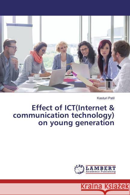 Effect of ICT(Internet & communication technology) on young generation Patil, Kasturi 9783659809156 LAP Lambert Academic Publishing - książka