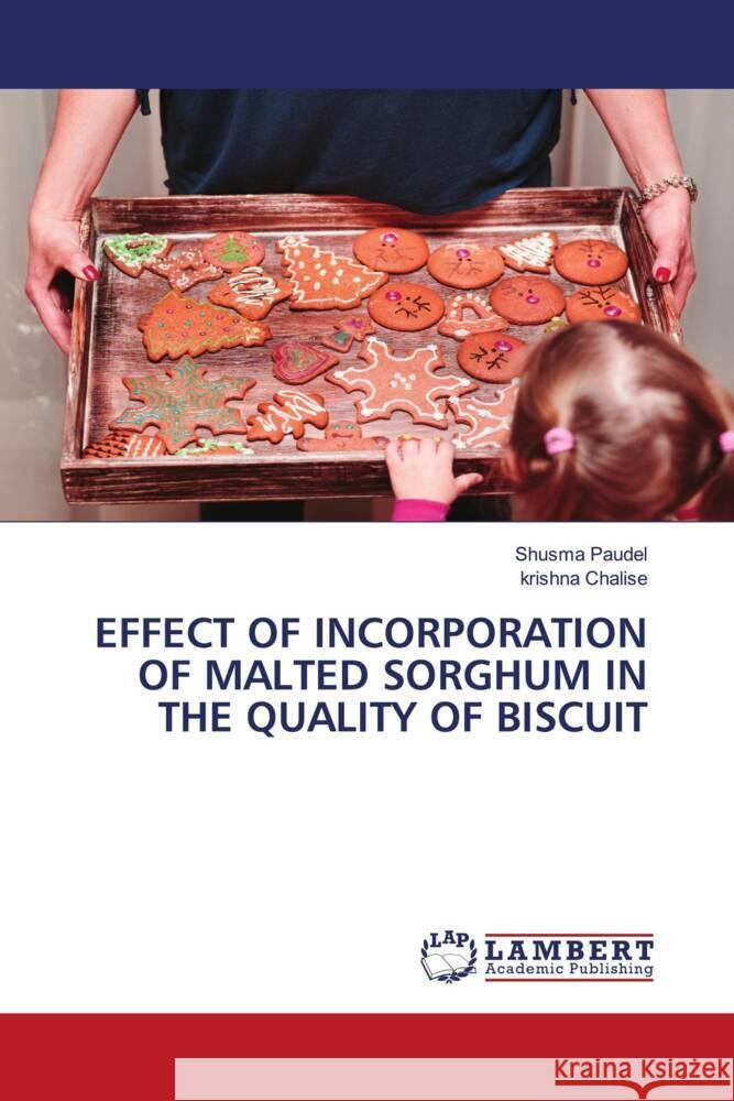 EFFECT OF INCORPORATION OF MALTED SORGHUM IN THE QUALITY OF BISCUIT Paudel, Shusma, Chalise, krishna 9786203856934 LAP Lambert Academic Publishing - książka