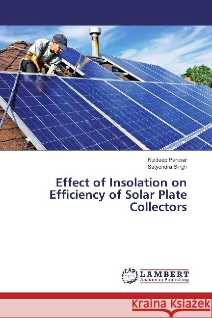 Effect of Insolation on Efficiency of Solar Plate Collectors Panwar, Kuldeep; Singh, Satyendra 9783659889929 LAP Lambert Academic Publishing - książka