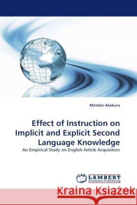 Effect of Instruction on Implicit and Explicit Second Language Knowledge : An Empirical Study on English Article Acquisition Akakura, Motoko 9783838330860 LAP Lambert Academic Publishing - książka
