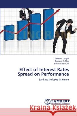Effect of Interest Rates Spread on Performance Langat Leonard                           Rop Bernard K.                           Chepkulei Bellah 9783659494949 LAP Lambert Academic Publishing - książka