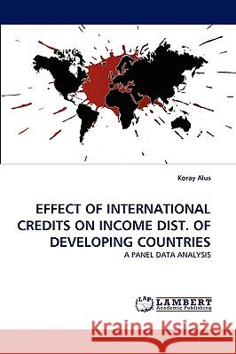 Effect of International Credits on Income Dist. of Developing Countries Koray Alus 9783838371542 LAP Lambert Academic Publishing - książka