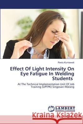 Effect Of Light Intensity On Eye Fatigue In Welding Students Restu Kurniawati 9786202514927 LAP Lambert Academic Publishing - książka