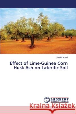 Effect of Lime-Guinea Corn Husk Ash on Lateritic Soil Sheikh Yusuf 9783330332577 LAP Lambert Academic Publishing - książka