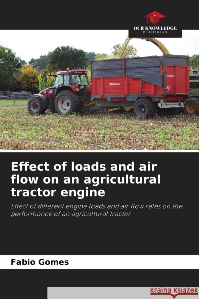 Effect of loads and air flow on an agricultural tractor engine Gomes, Fabio 9786206390756 Our Knowledge Publishing - książka