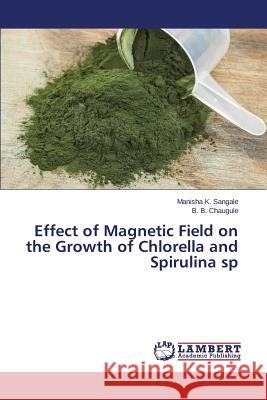 Effect of Magnetic Field on the Growth of Chlorella and Spirulina sp Sangale Manisha K.                       Chaugule B. B. 9783659245169 LAP Lambert Academic Publishing - książka