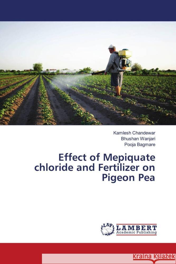 Effect of Mepiquate chloride and Fertilizer on Pigeon Pea Kamlesh Chandewar Bhushan Wanjari Pooja Bagmare 9786207461707 LAP Lambert Academic Publishing - książka