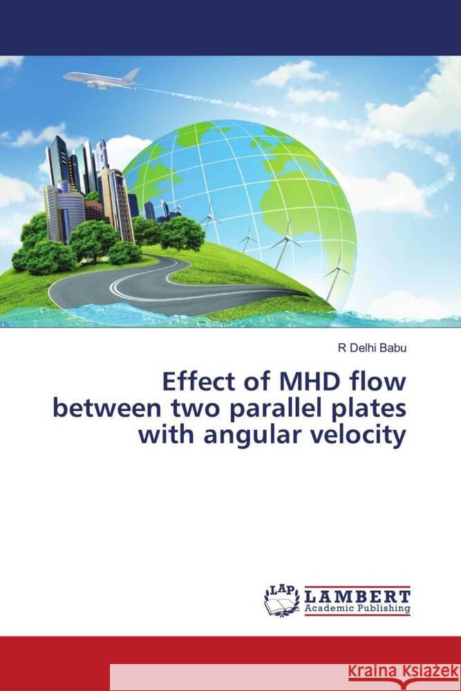 Effect of MHD flow between two parallel plates with angular velocity R. Delh 9786205641149 LAP Lambert Academic Publishing - książka
