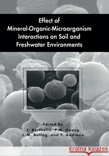 Effect of Mineral-Organic-Microorganism Interactions on Soil and Freshwater Environments Jacques Berthelin P. M. Huang J-M Bollag 9781461371205 Springer - książka