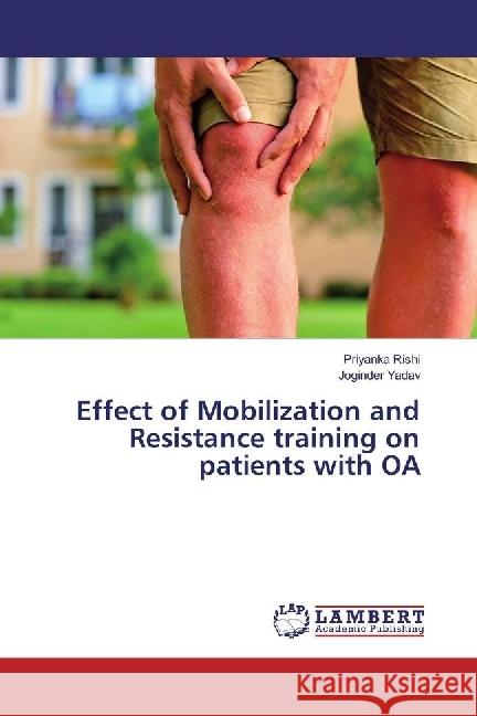 Effect of Mobilization and Resistance training on patients with OA Rishi, Priyanka; Yadav, Joginder 9783659904738 LAP Lambert Academic Publishing - książka