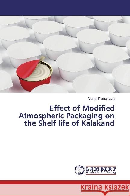 Effect of Modified Atmospheric Packaging on the Shelf life of Kalakand Jain, Vishal Kumar 9783330317413 LAP Lambert Academic Publishing - książka